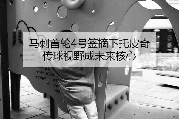 马刺首轮4号签摘下托皮奇 传球视野成未来核心